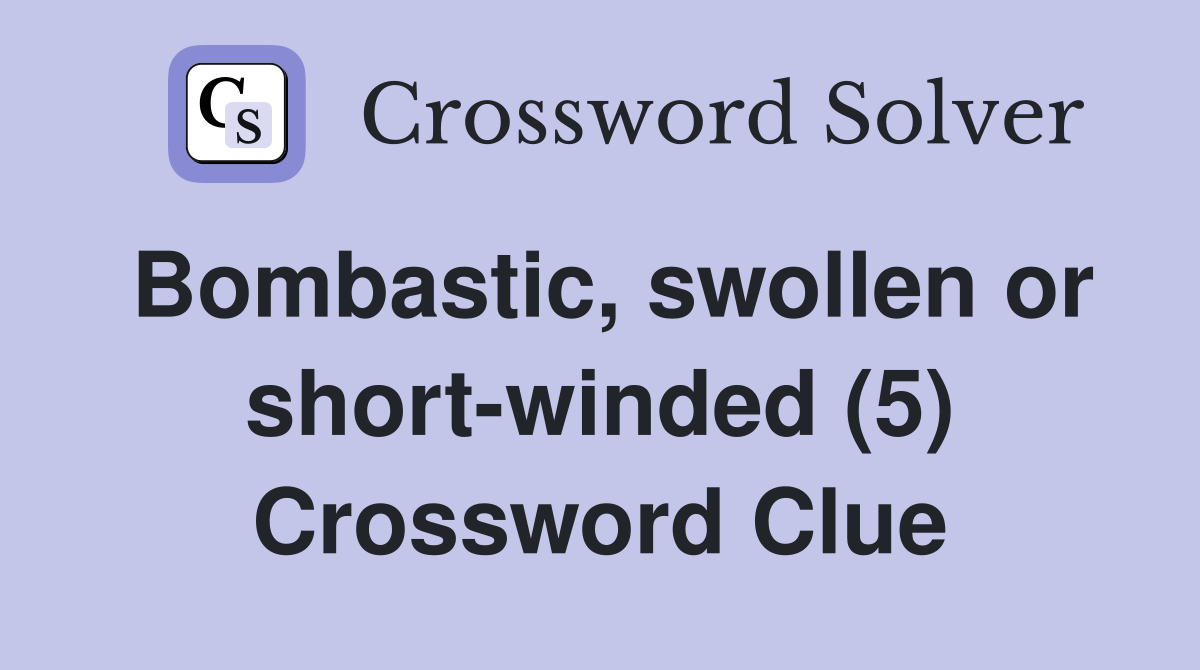 Bombastic, swollen or short-winded (5) Crossword Clue