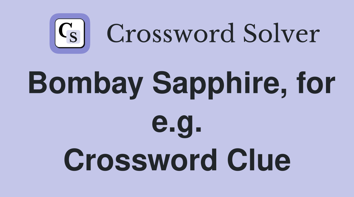 Bombay Sapphire, for e.g. Crossword Clue