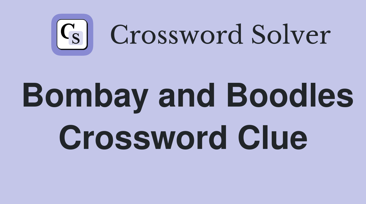 Bombay and Boodles Crossword Clue