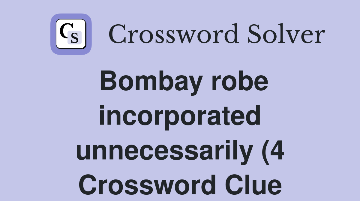 Bombay robe incorporated unnecessarily (4) Crossword Clue Answers Bombay robe incorporated unnecessarily (4) Crossword Clue Answers