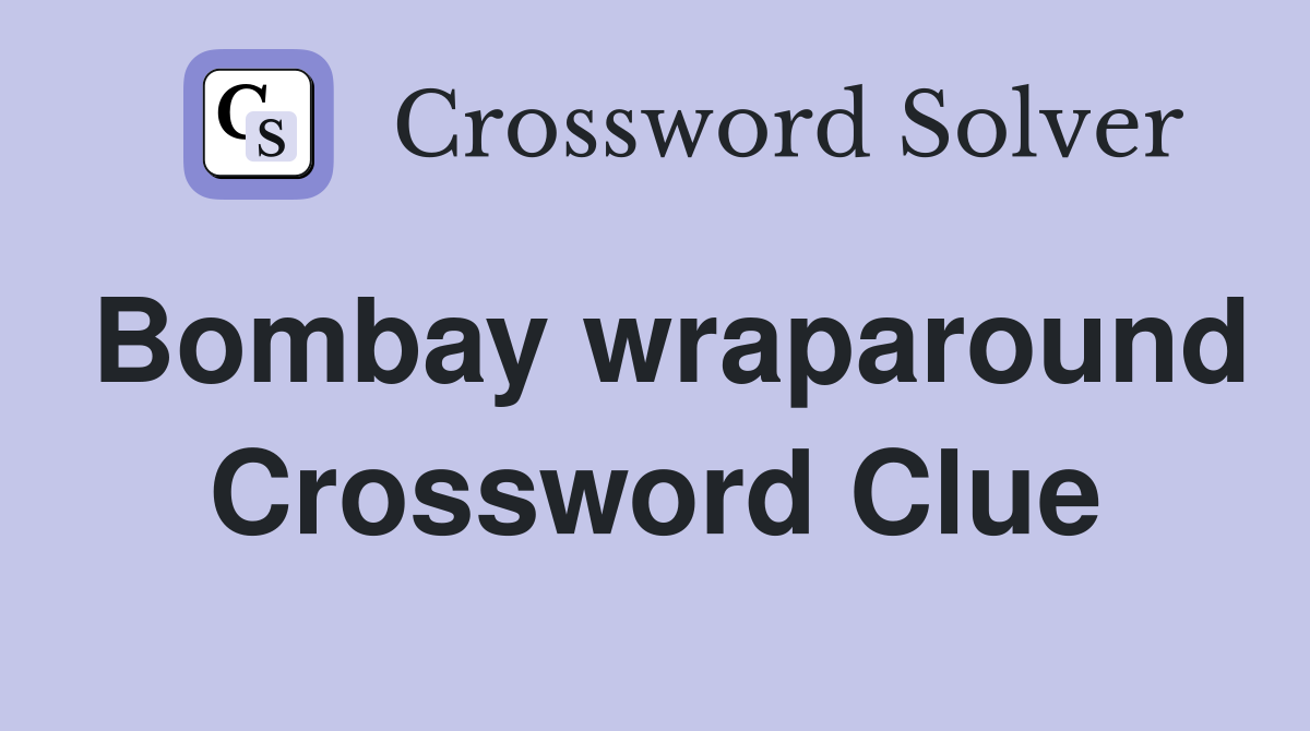Bombay wraparound Crossword Clue