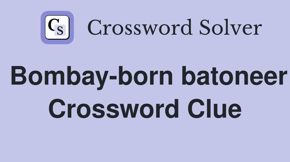 Bombay-born batoneer Crossword Clue