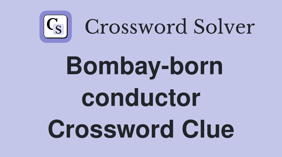 Bombay-born conductor Crossword Clue