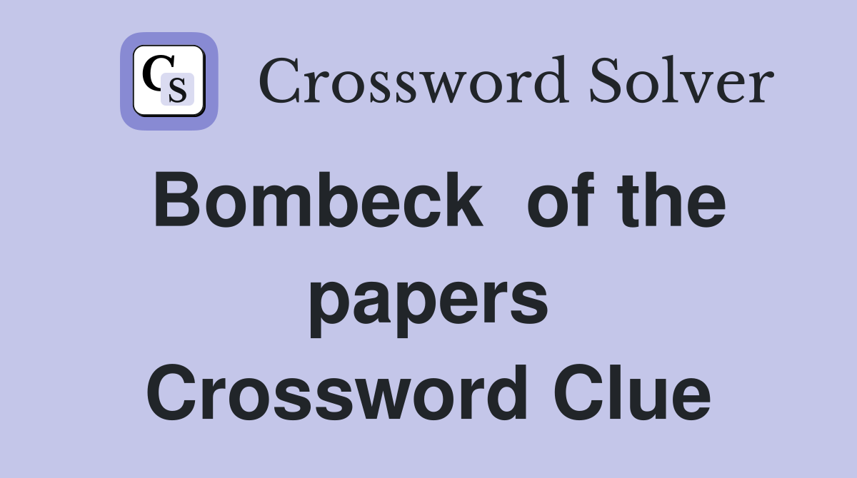 Bombeck  of the papers Crossword Clue