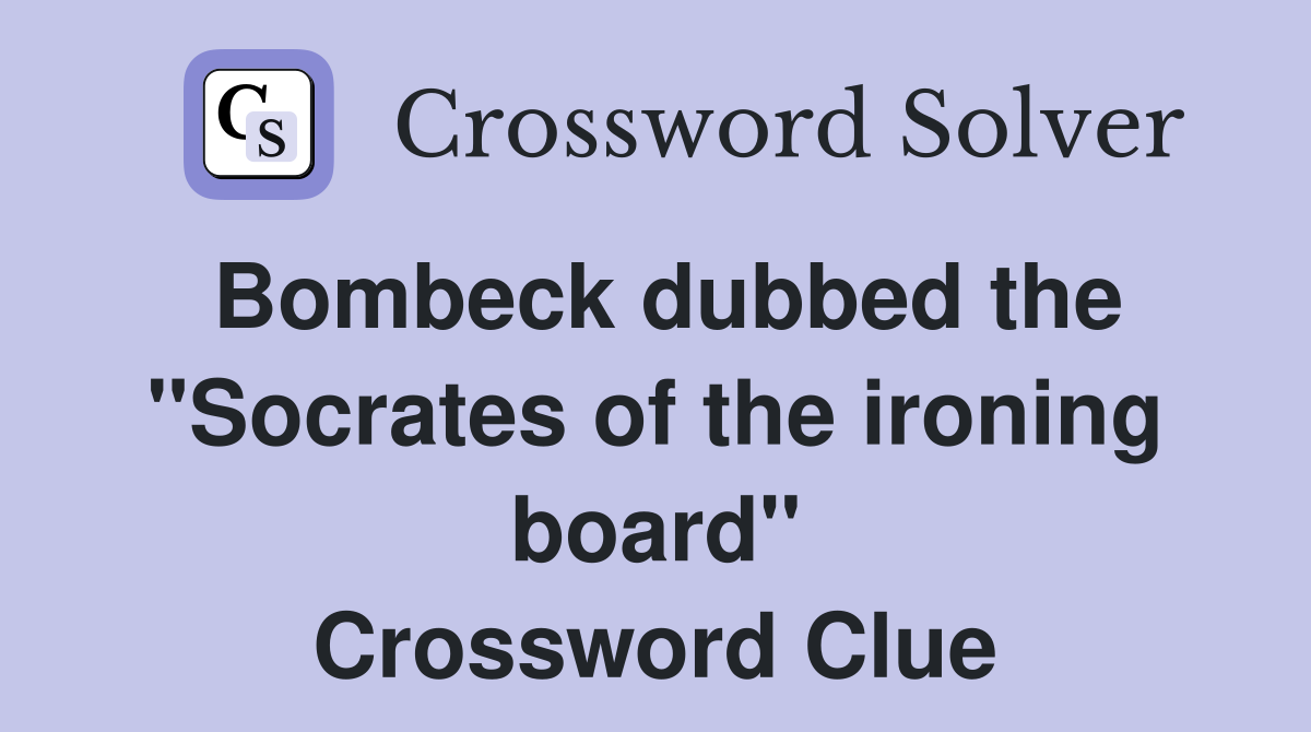 Bombeck dubbed the "Socrates of the ironing board" Crossword Clue