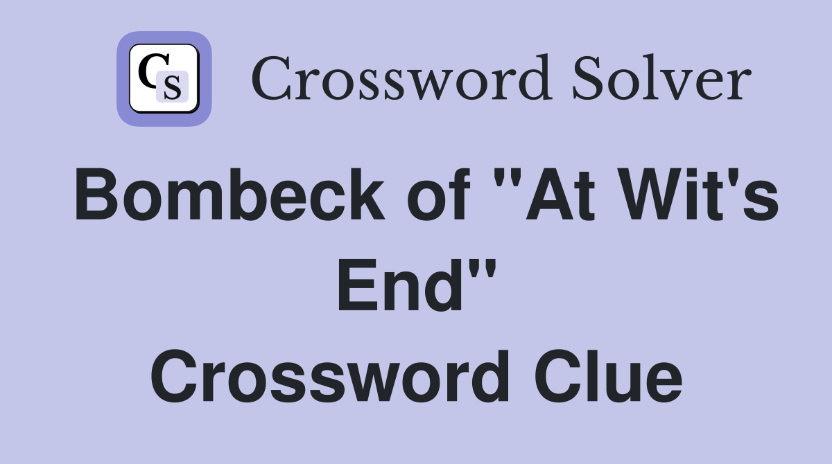 Bombeck of "At Wit's End" Crossword Clue