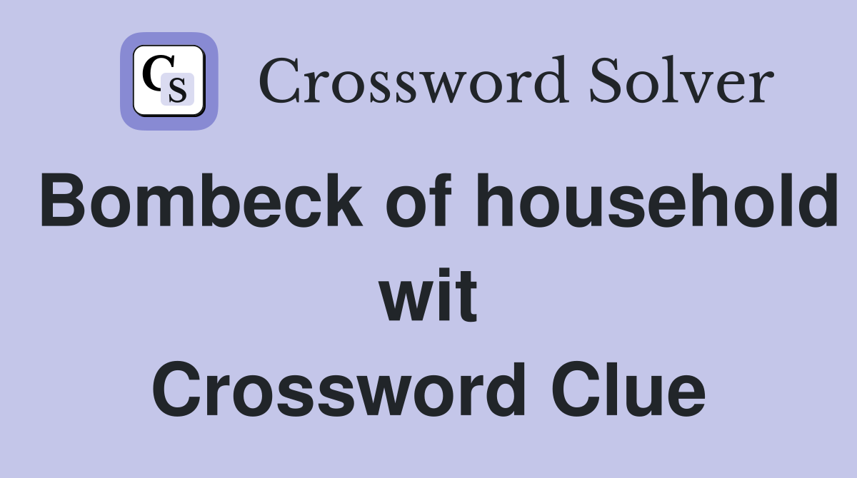 Bombeck of household wit Crossword Clue