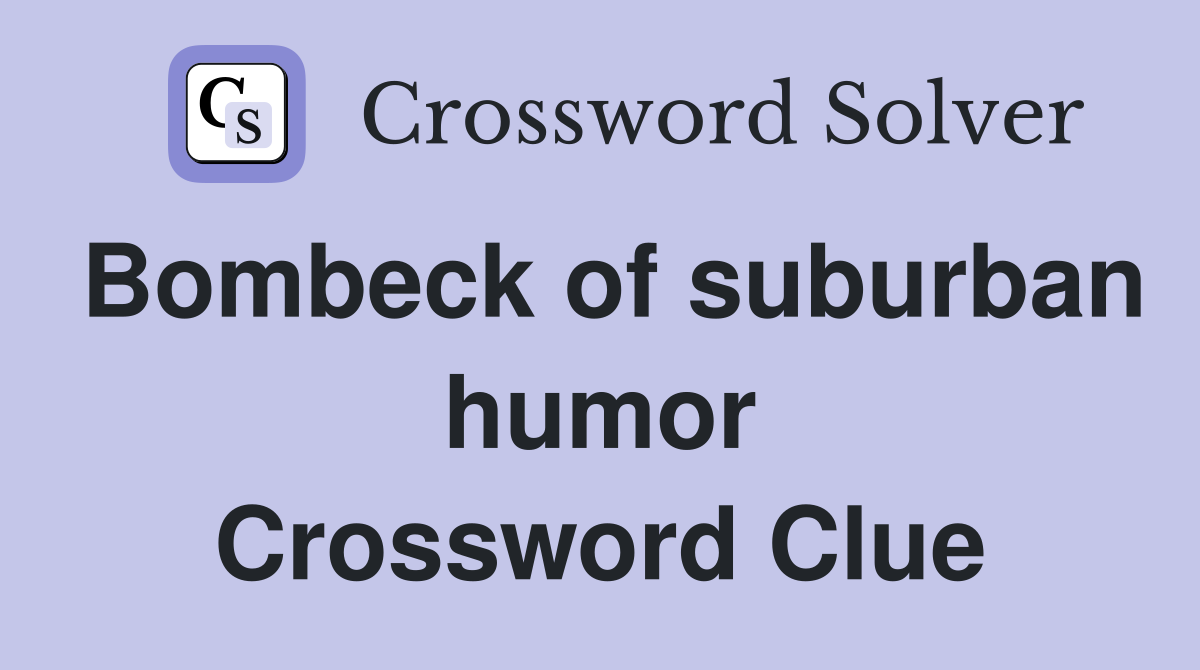 Bombeck of suburban humor Crossword Clue