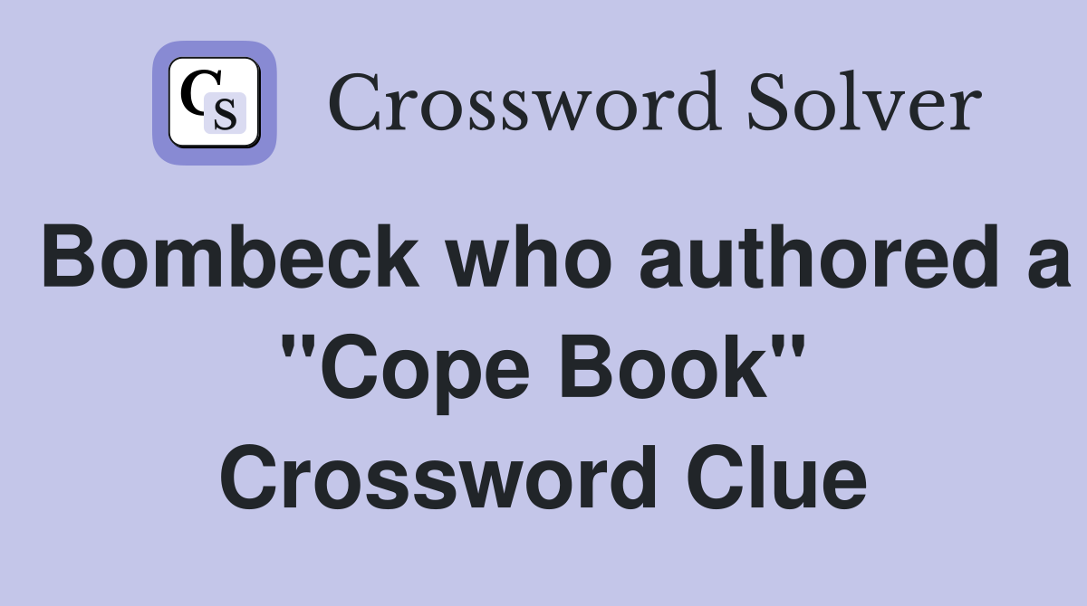 Bombeck who authored a "Cope Book" Crossword Clue