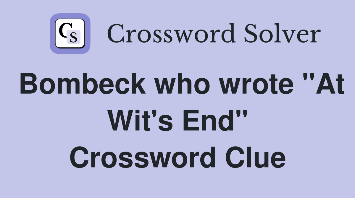 Bombeck who wrote "At Wit's End" Crossword Clue