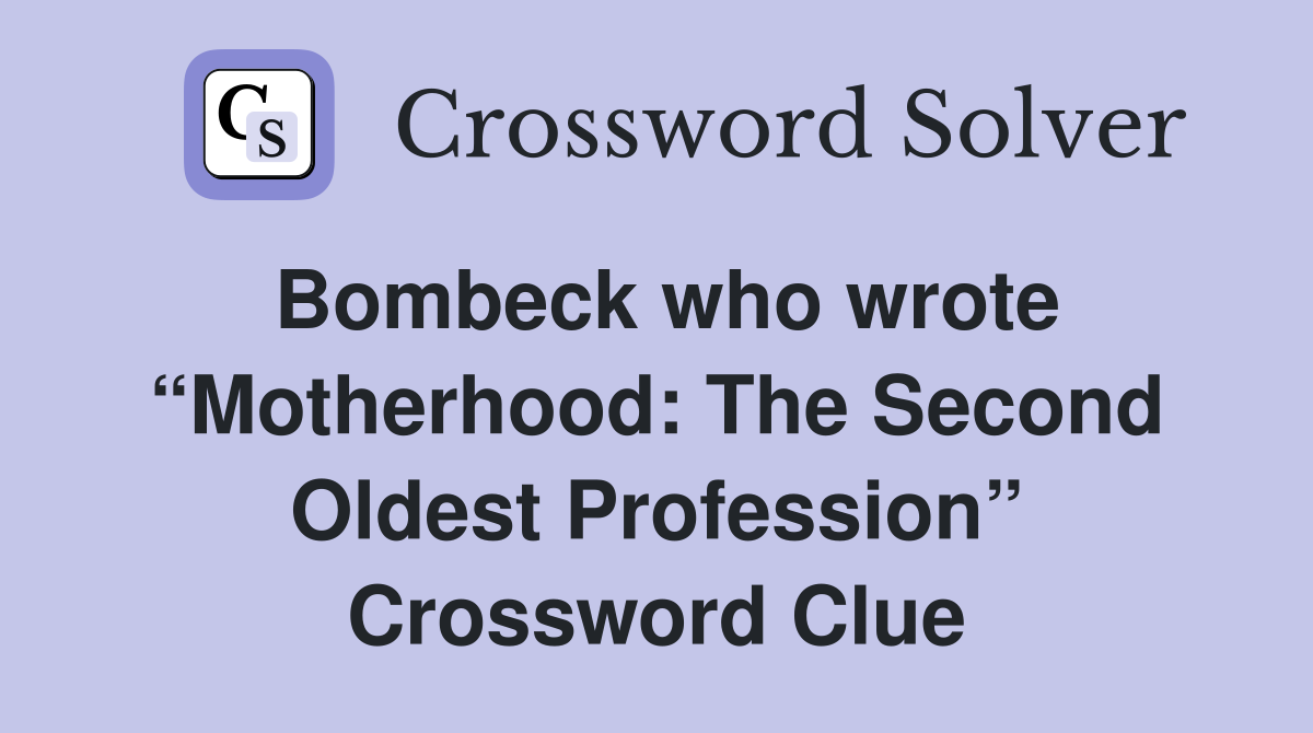 Bombeck who wrote “Motherhood: The Second Oldest Profession” Crossword Clue