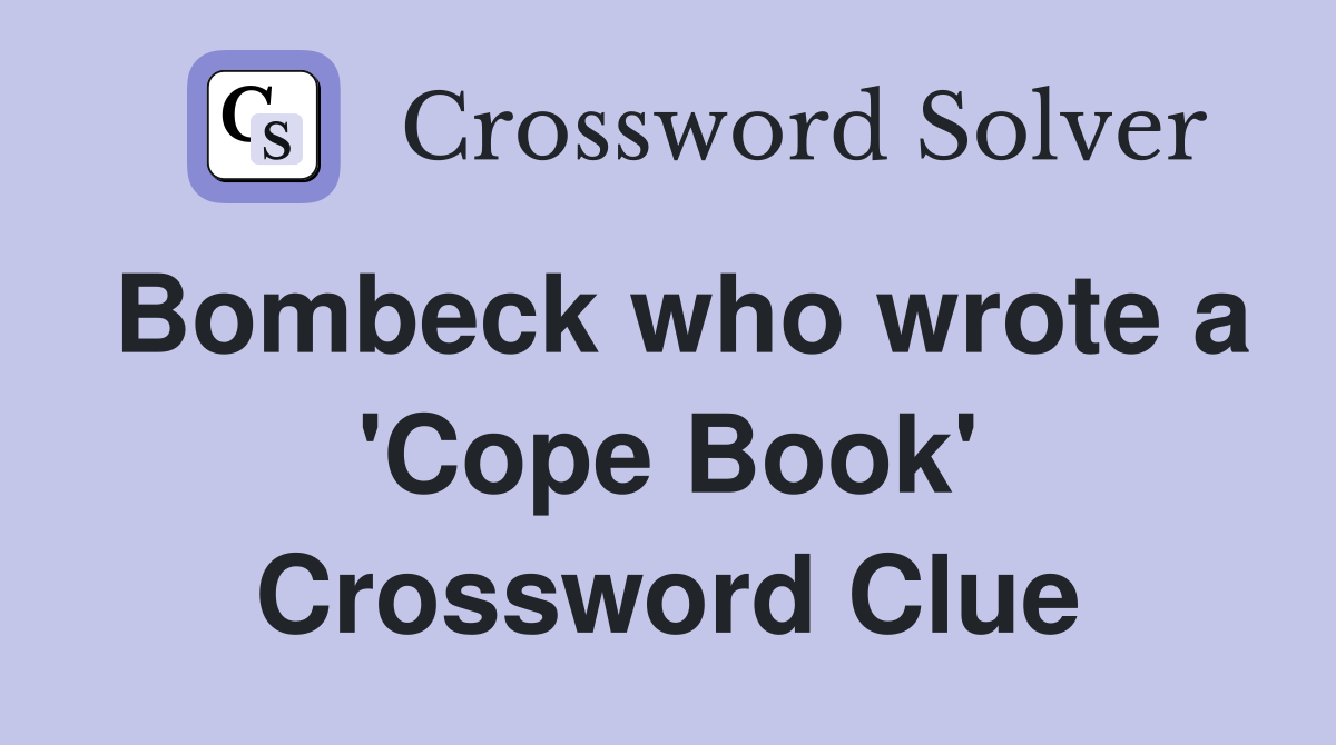 Bombeck who wrote a 'Cope Book' Crossword Clue