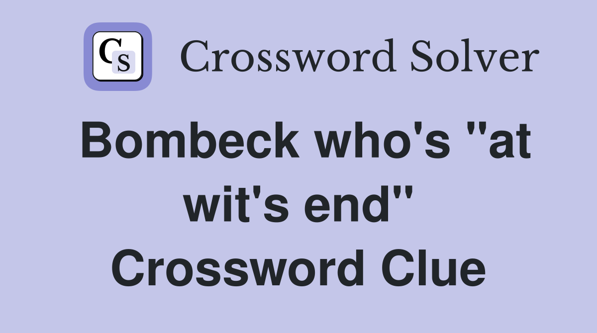 Bombeck who's "at wit's end" Crossword Clue