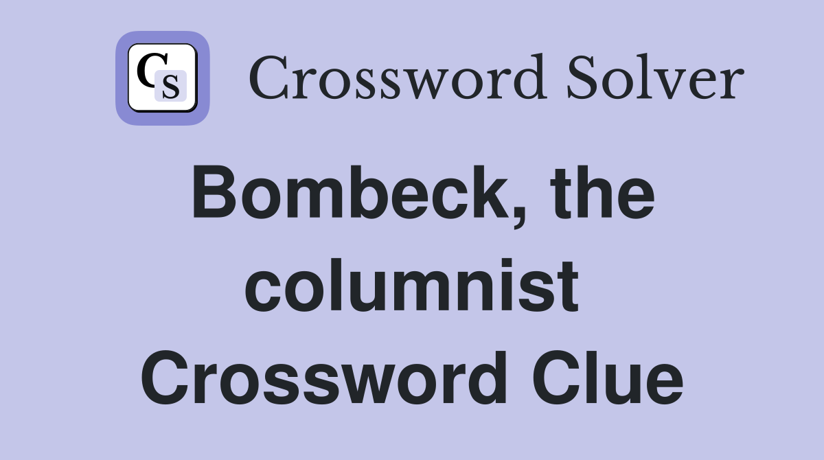 Bombeck, the columnist Crossword Clue