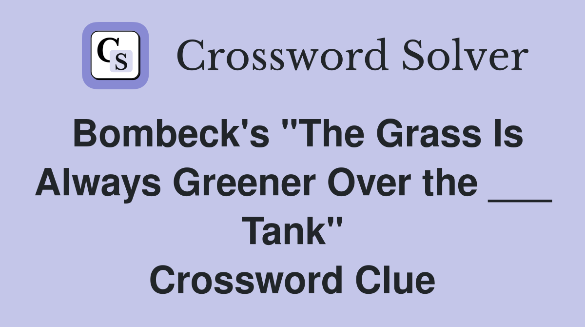 Bombeck's "The Grass Is Always Greener Over the ___ Tank" Crossword Clue