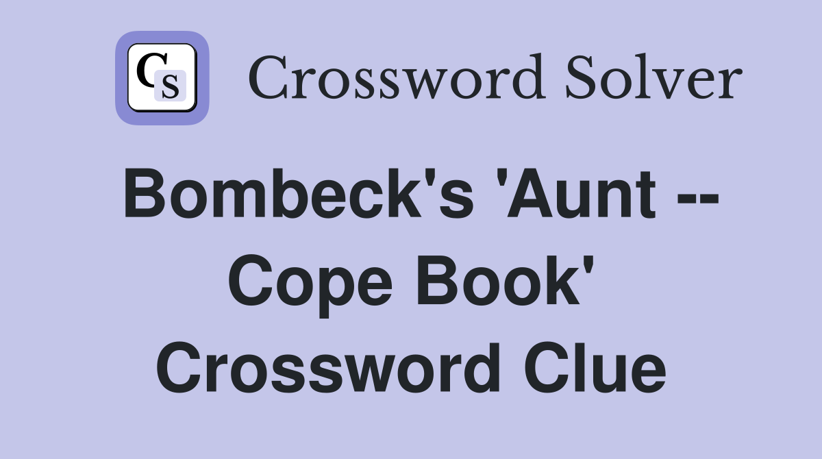 Bombeck's 'Aunt -- Cope Book' Crossword Clue