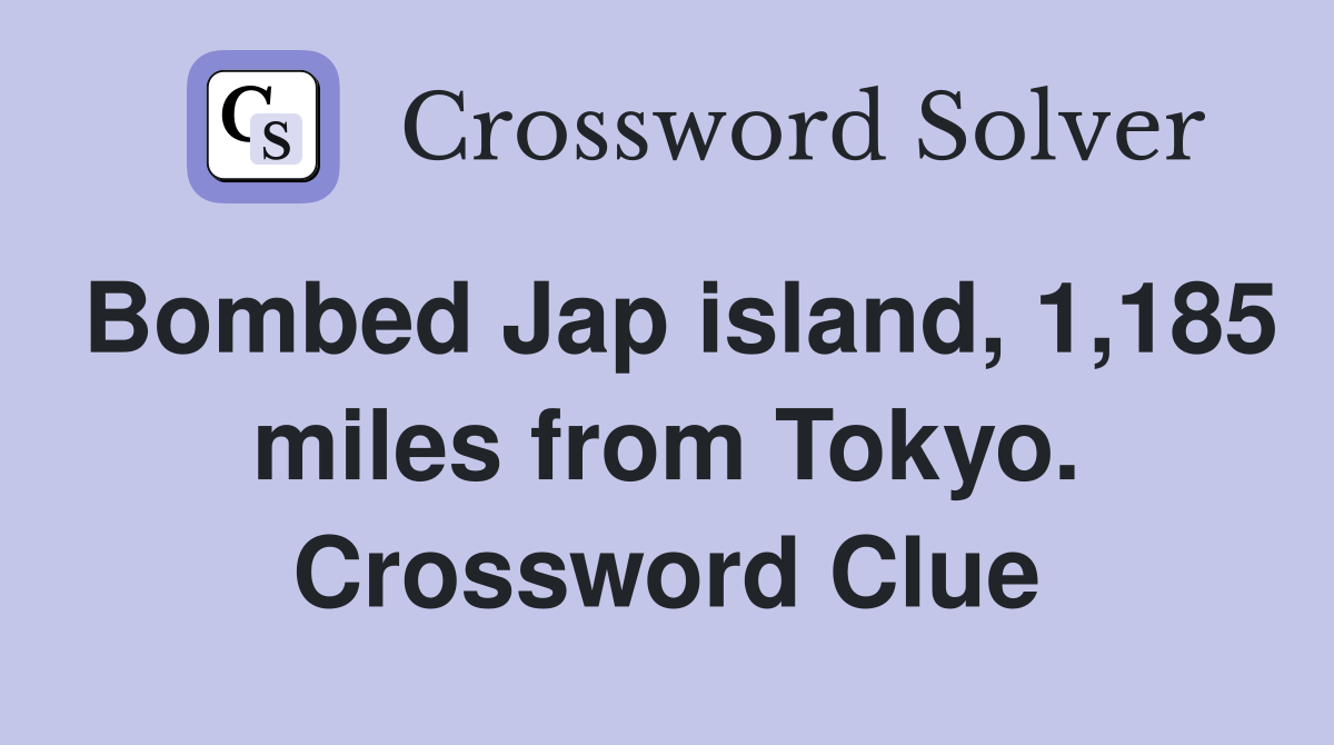 Bombed Jap island, 1,185 miles from Tokyo. Crossword Clue