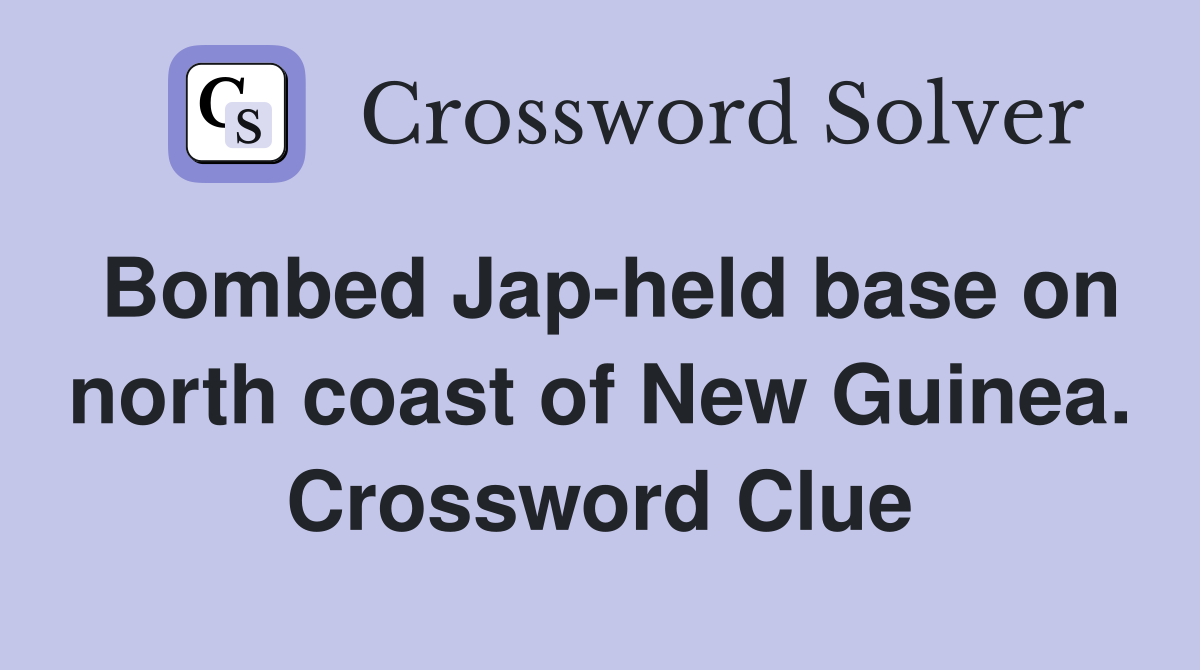 Bombed Jap-held base on north coast of New Guinea. Crossword Clue
