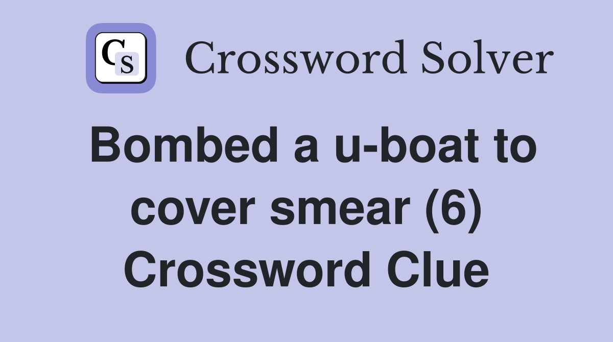 Bombed a u-boat to cover smear (6) Crossword Clue