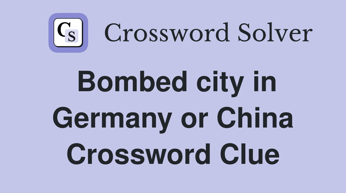 Bombed city in Germany or China Crossword Clue