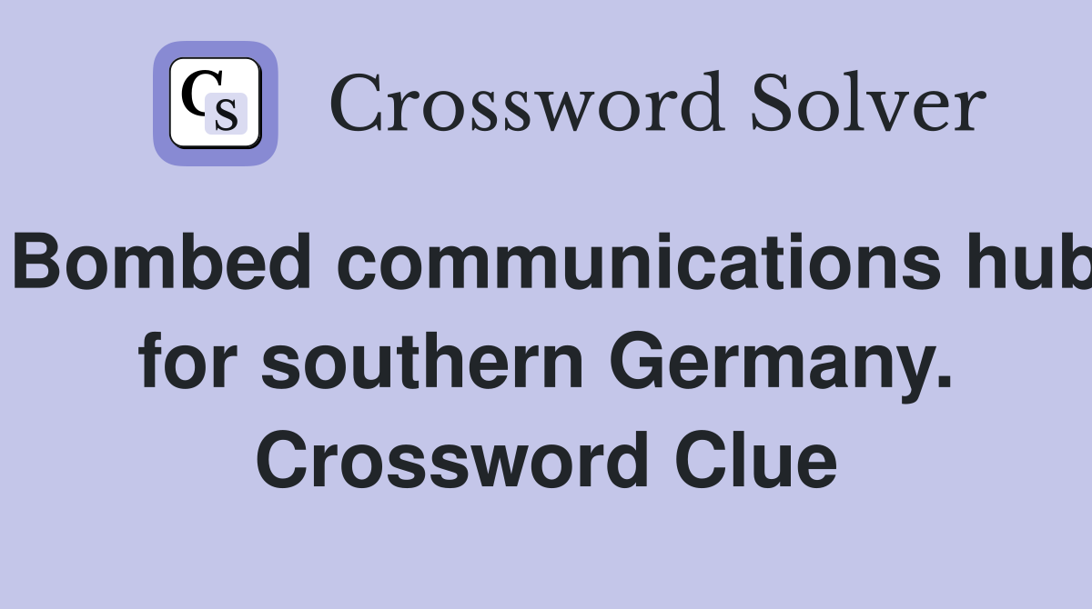 Bombed communications hub for southern Germany. Crossword Clue