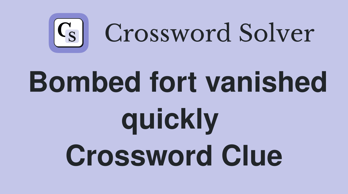 Bombed fort vanished quickly  Crossword Clue