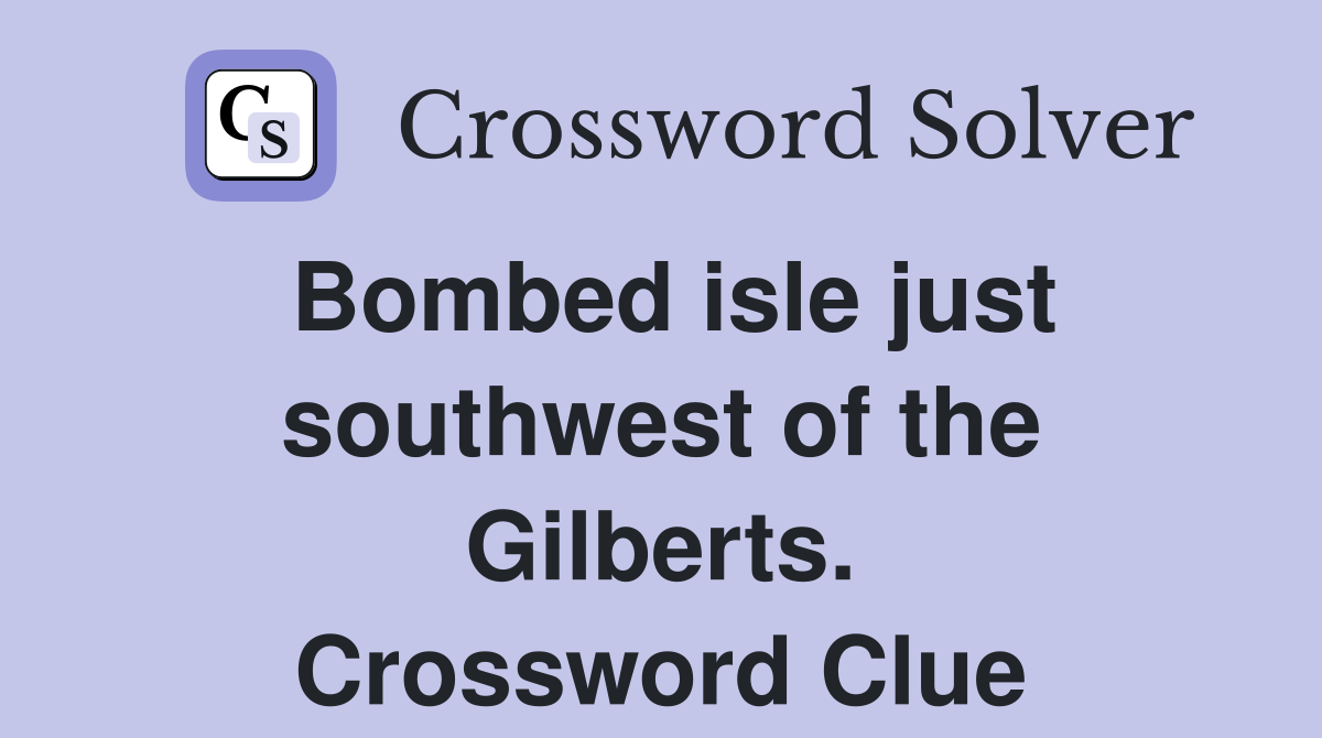 Bombed isle just southwest of the Gilberts. Crossword Clue