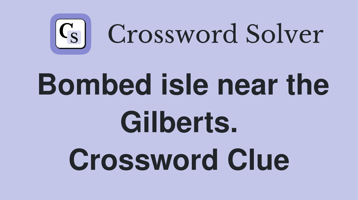 Bombed isle near the Gilberts. Crossword Clue