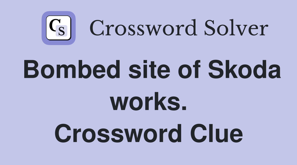 Bombed site of Skoda works. Crossword Clue