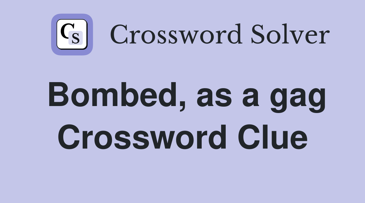 Bombed, as a gag Crossword Clue