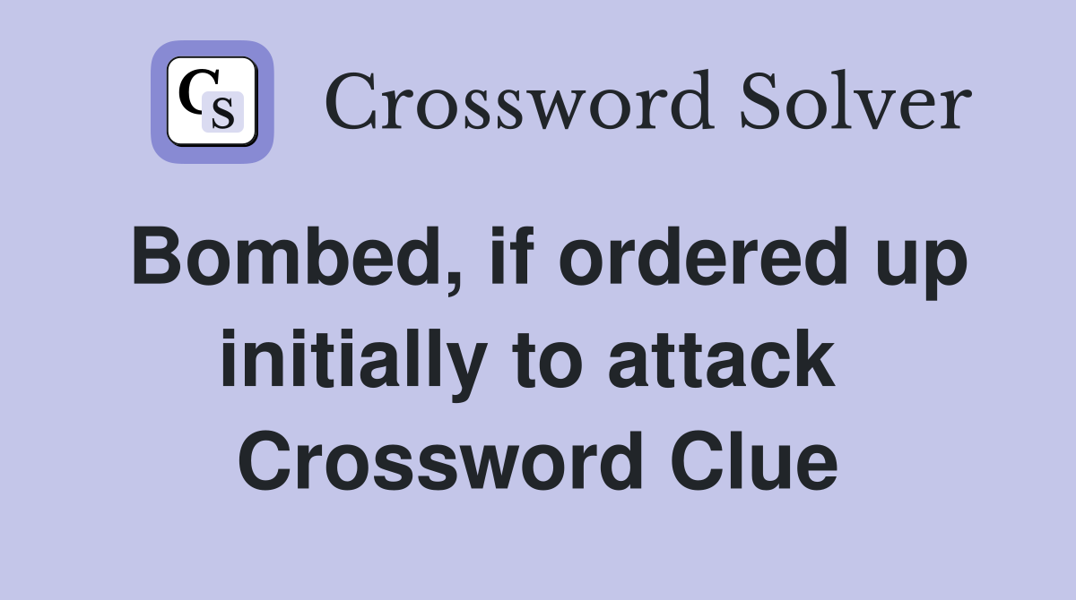 Bombed, if ordered up initially to attack  Crossword Clue