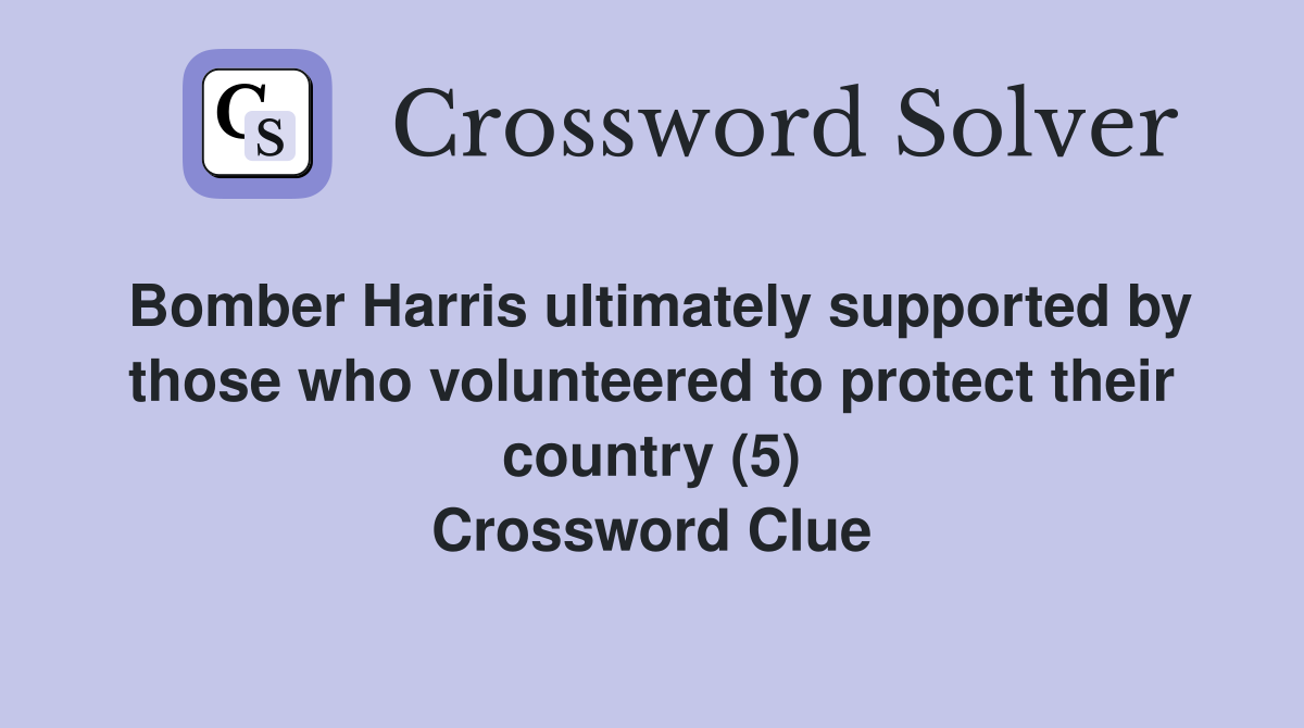 Bomber Harris ultimately supported by those who volunteered to protect their country (5) Crossword Clue