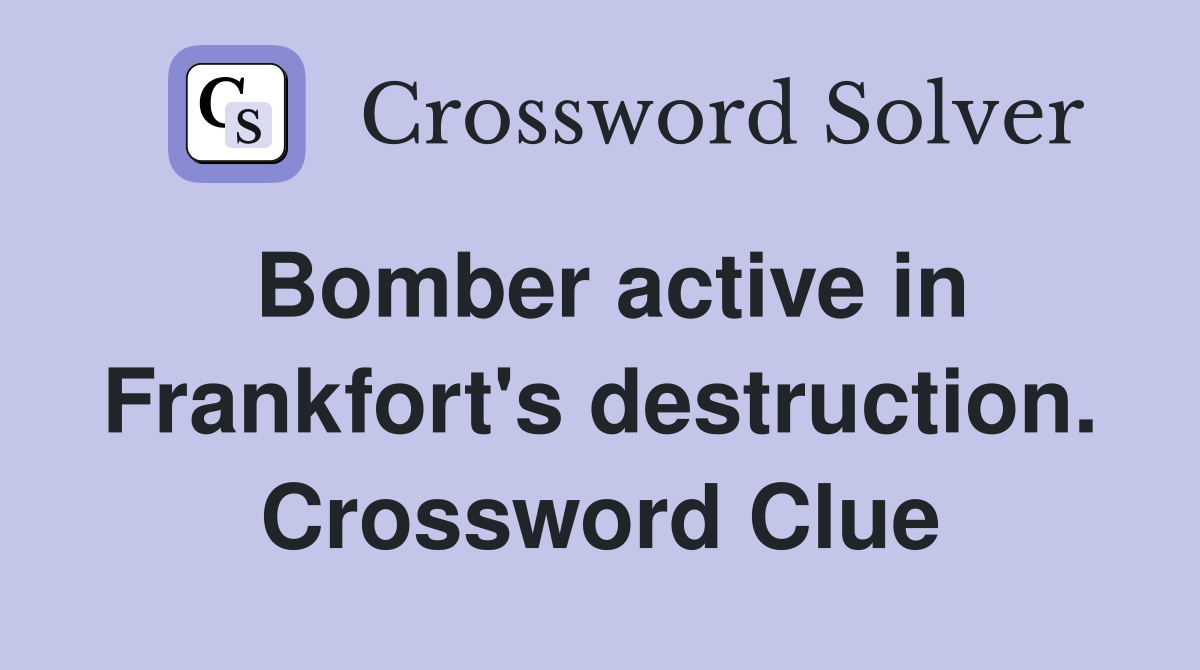 Bomber active in Frankfort's destruction. Crossword Clue