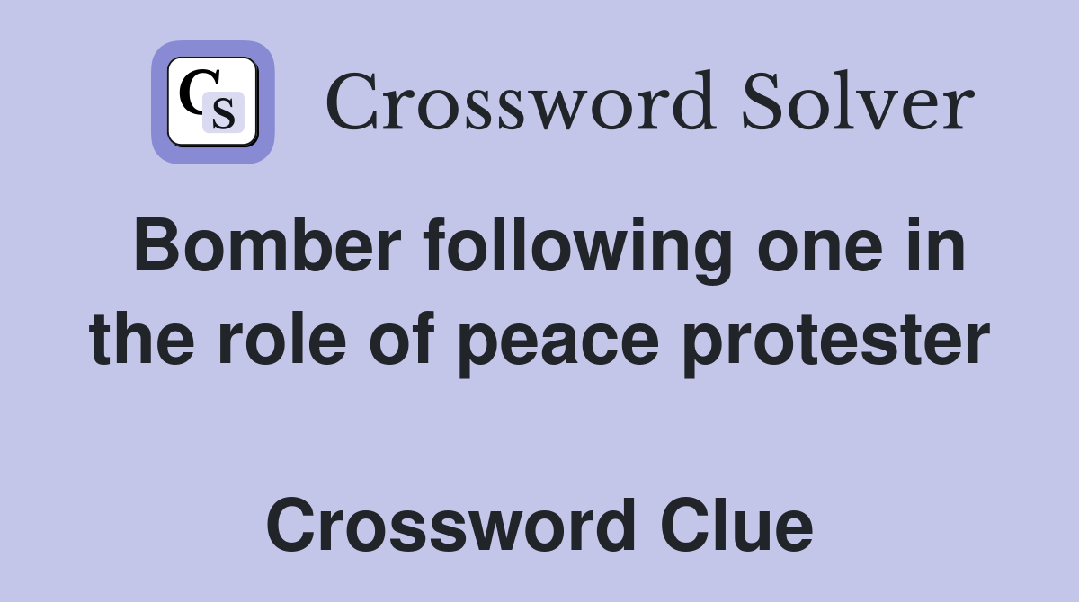 Bomber following one in the role of peace protester  Crossword Clue