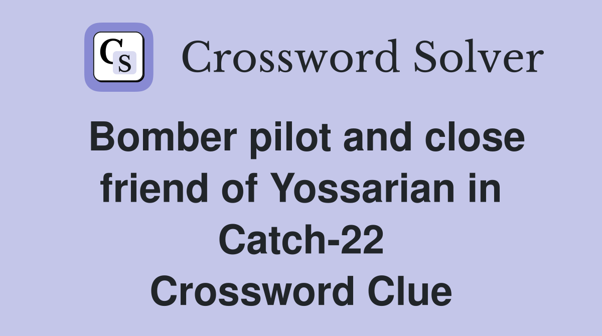 Bomber pilot and close friend of Yossarian in Catch-22 Crossword Clue