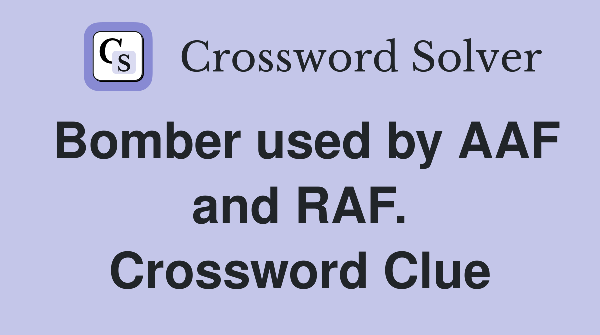 Bomber used by AAF and RAF. Crossword Clue