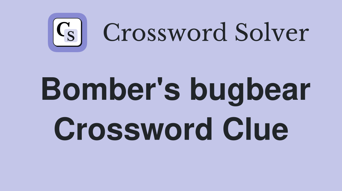 Bomber's bugbear Crossword Clue