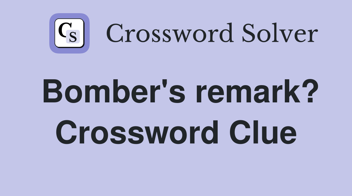 Bomber's remark? Crossword Clue