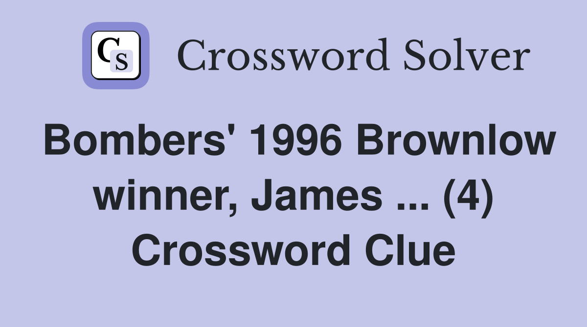 Bombers' 1996 Brownlow winner, James ... (4) Crossword Clue
