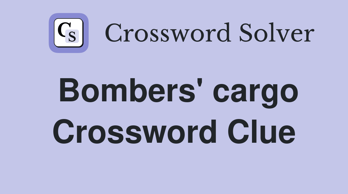 Bombers' cargo Crossword Clue
