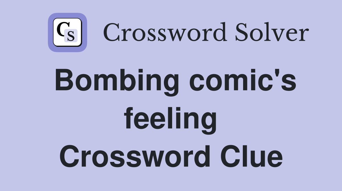 Bombing comic's feeling Crossword Clue