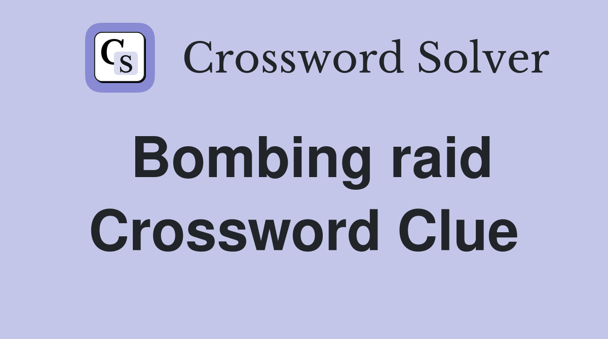 Bombing raid Crossword Clue