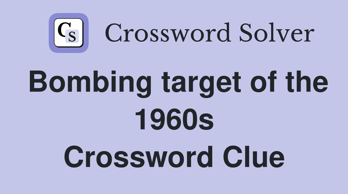 Bombing target of the 1960s Crossword Clue