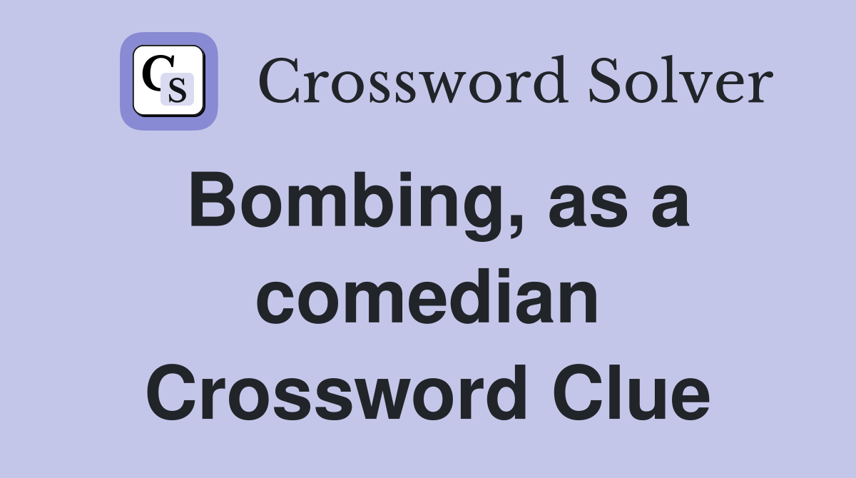 Bombing, as a comedian Crossword Clue