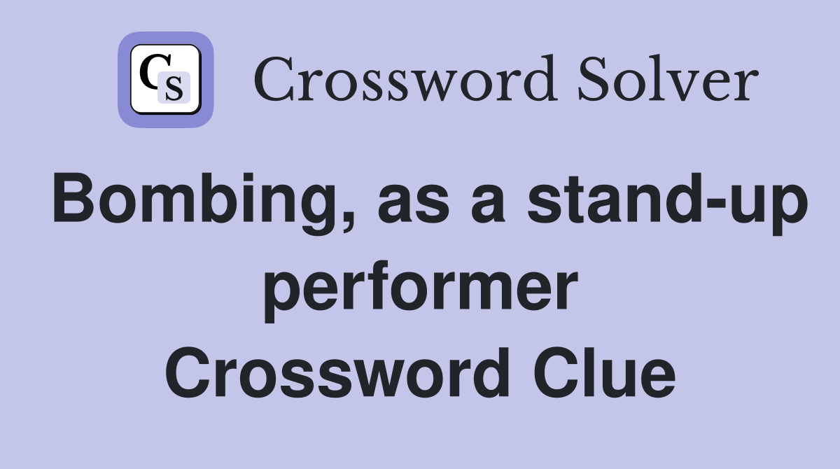 Bombing, as a stand-up performer Crossword Clue