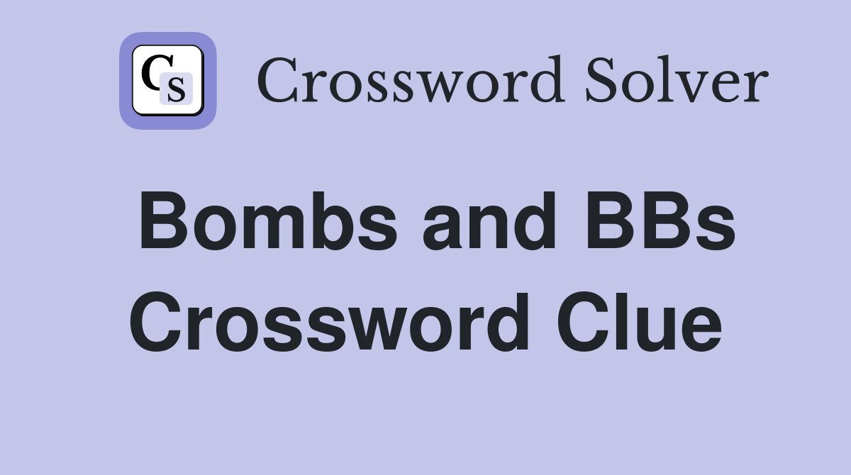 Bombs and BBs Crossword Clue