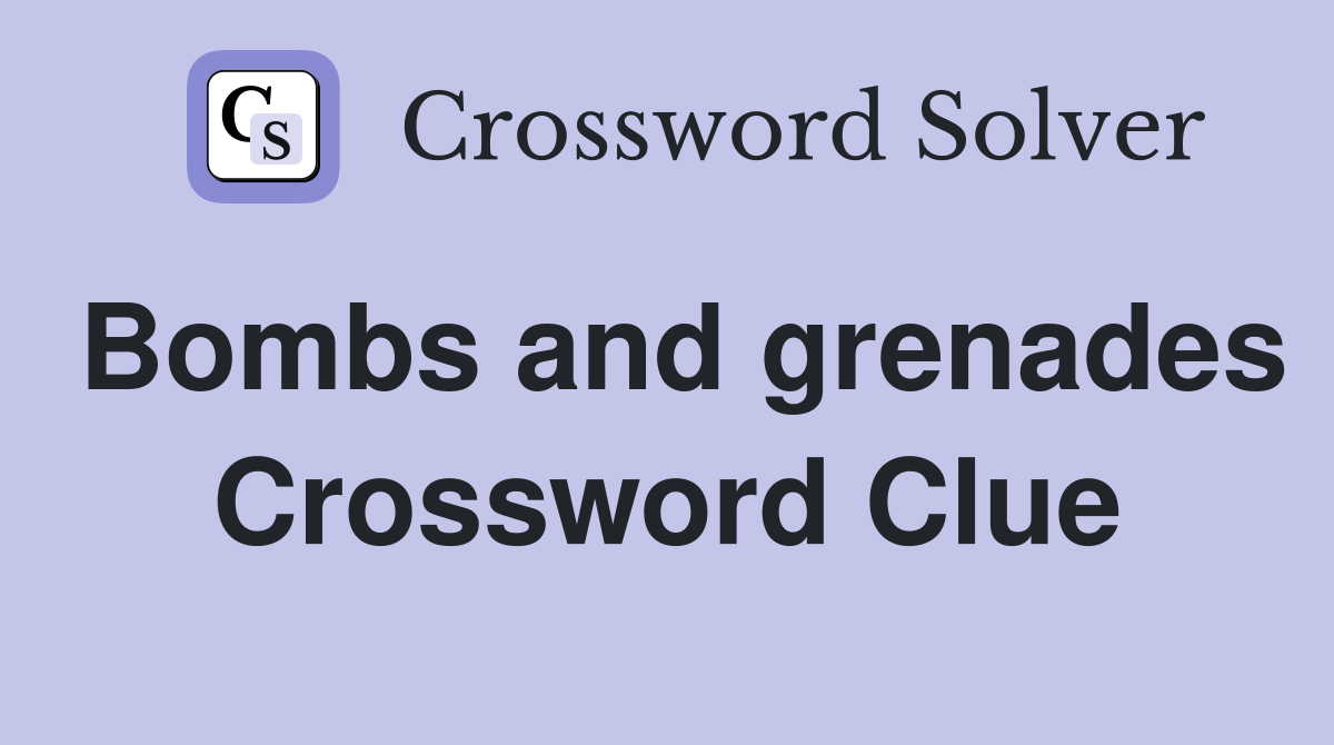 Bombs and grenades Crossword Clue