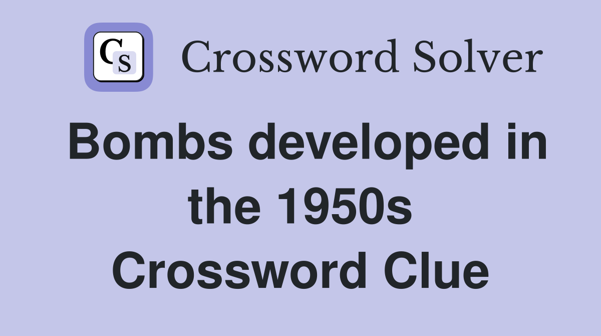 Bombs developed in the 1950s Crossword Clue