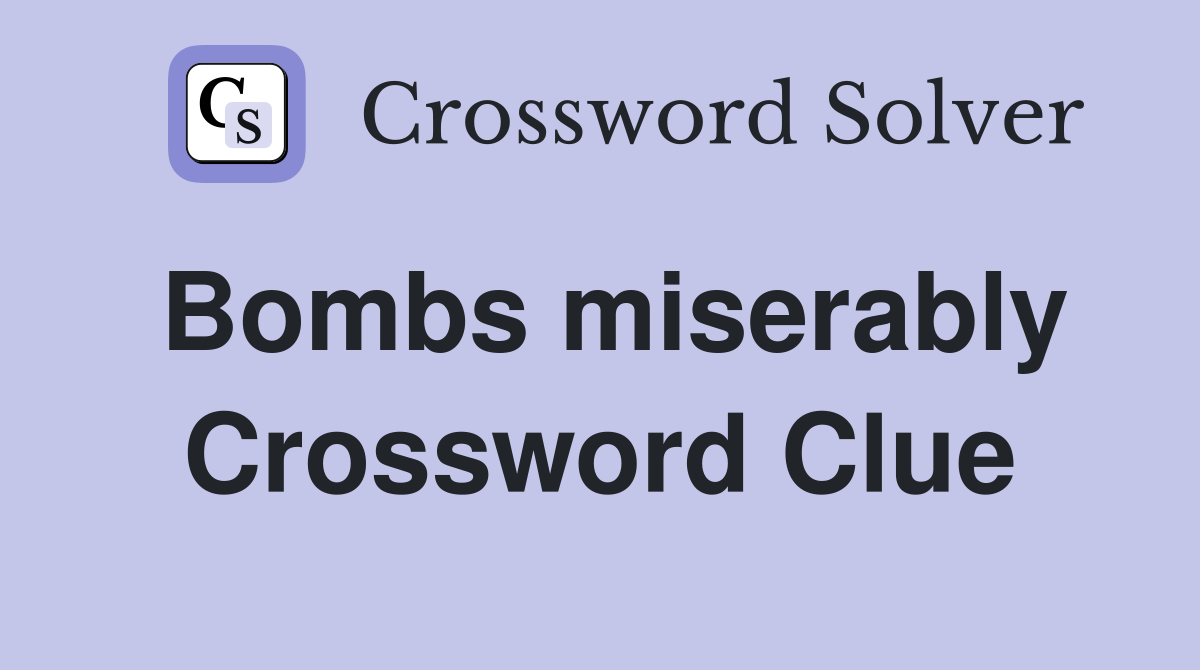 Bombs miserably Crossword Clue