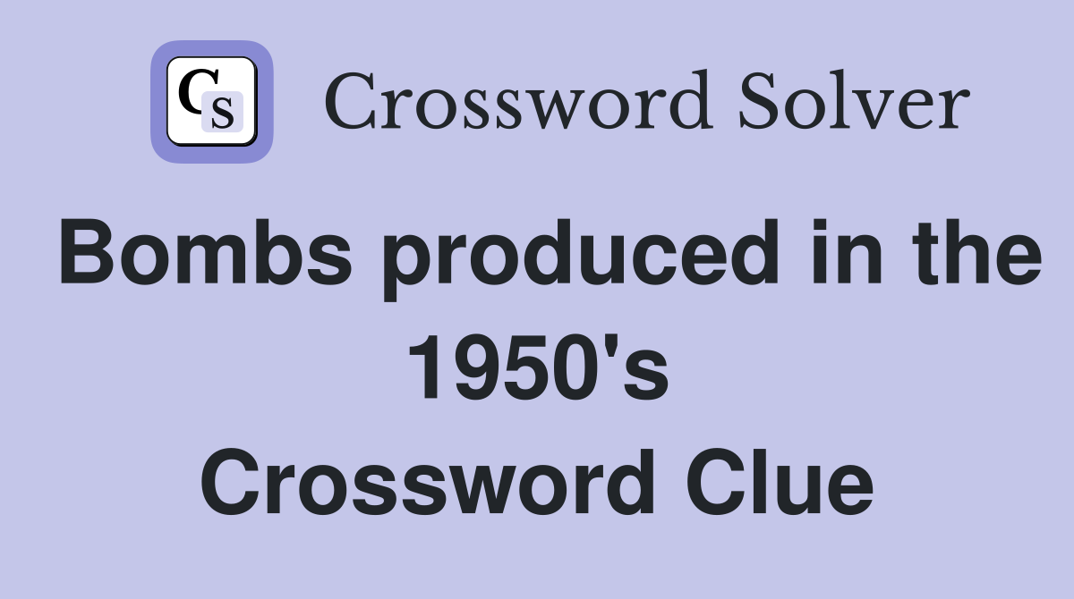 Bombs produced in the 1950's Crossword Clue